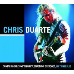 The Chris Duarte Group : Something Old, Something New, Something Borrowed, All Things Blue